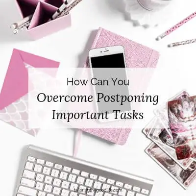 How Can We Overcome Postponing Important Tasks?